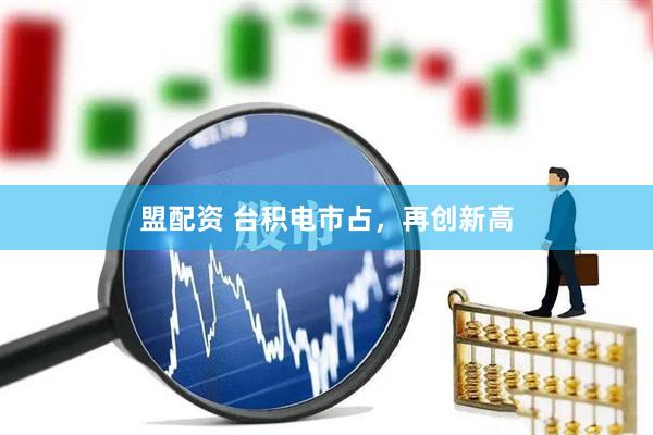 盟配资 台积电市占，再创新高